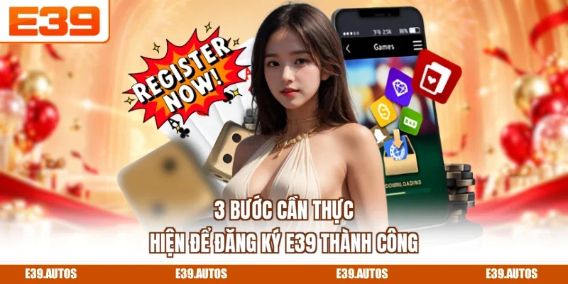 3 bước cần thực hiện để đăng ký E39 thành công