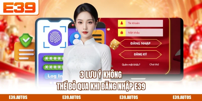 3 lưu ý không thể bỏ qua khi đăng nhập E39