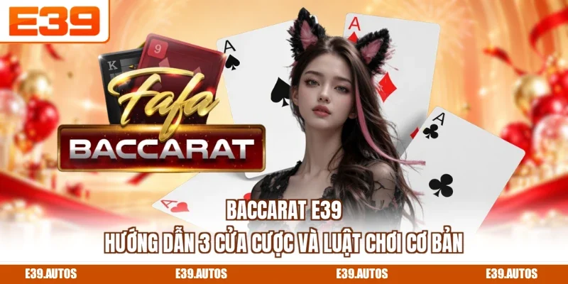 Baccarat E39 - Hướng Dẫn 3 Cửa Cược Và Luật Chơi Cơ Bản