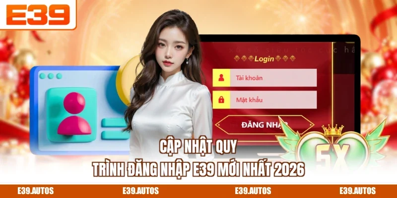 Cập nhật quy trình đăng nhập E39 mới nhất 2026