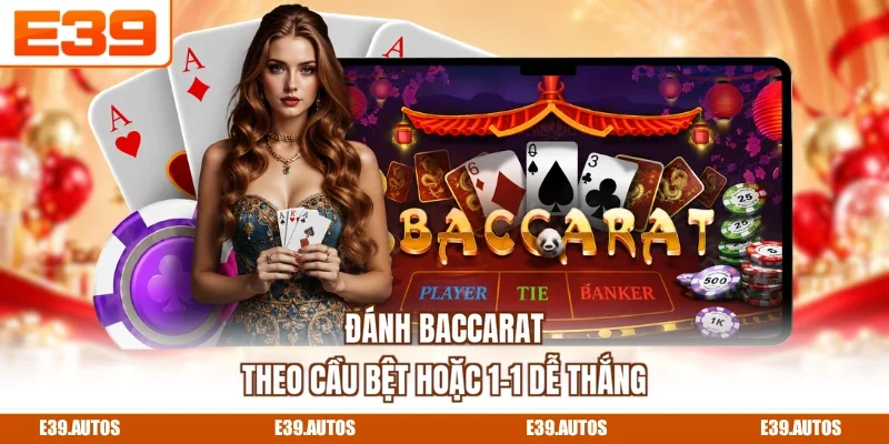 Đánh Baccarat theo cầu bệt hoặc 1-1 dễ thắng