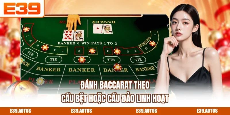 Đánh Baccarat theo cầu bệt hoặc cầu đảo linh hoạt