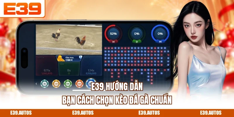 E39 hướng dẫn bạn cách chọn kèo đá gà chuẩn