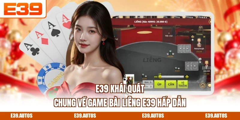 E39 khái quát chung về game bài Liêng E39 hấp dẫn