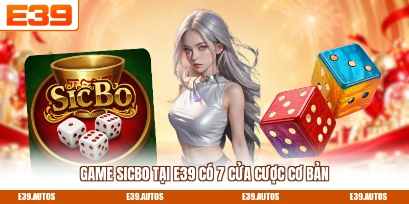 Game Sicbo tại E39 có 7 cửa cược cơ bản
