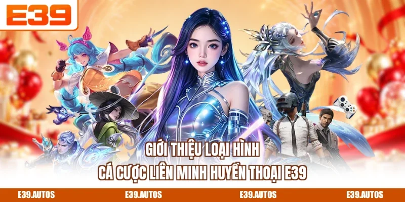 Giới thiệu loại hình cá cược Liên Minh Huyền Thoại E39