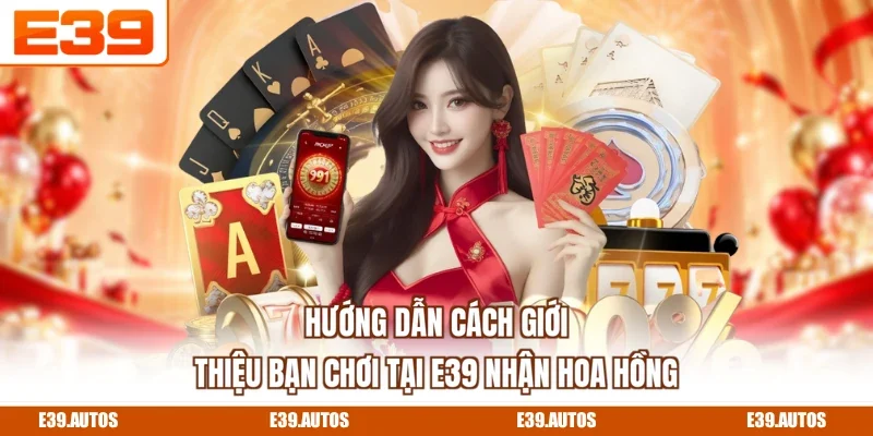 Hướng dẫn cách giới thiệu bạn chơi tại E39 nhận hoa hồng
