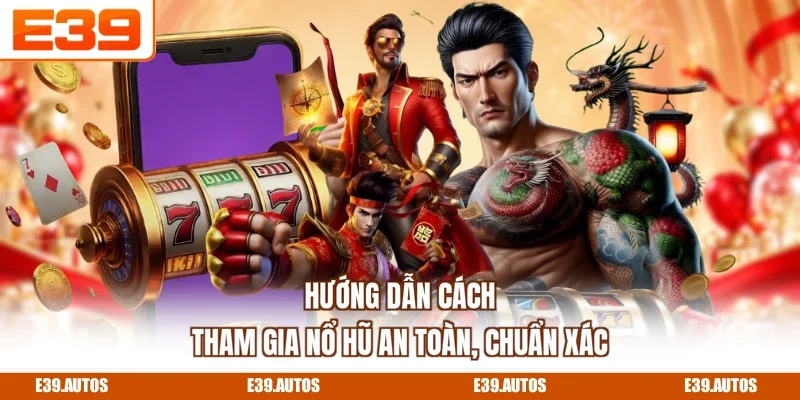 Hướng dẫn cách tham gia nổ hũ an toàn, chuẩn xác
