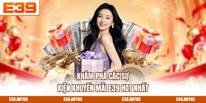 Khám phá các sự kiện khuyến mãi E39 hot nhất