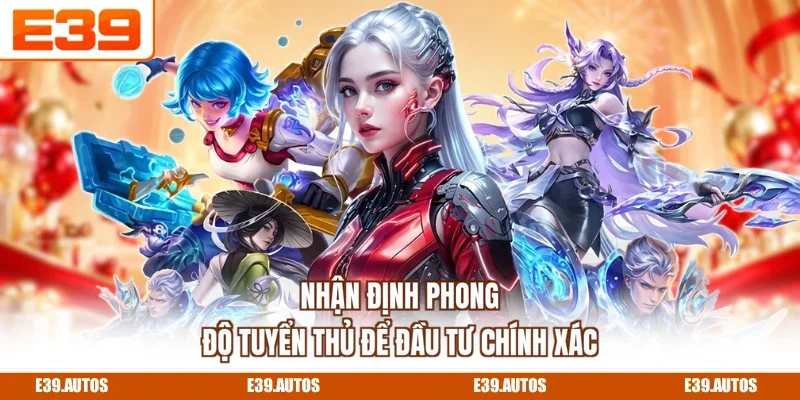 Nhận định phong độ tuyển thủ để đầu tư chính xác