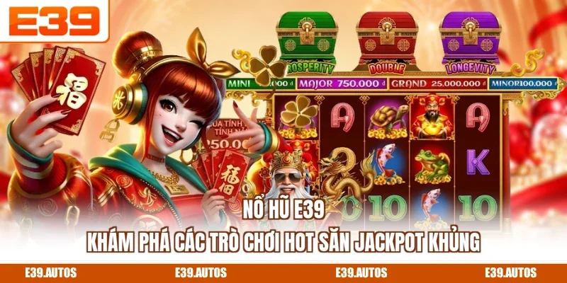 Nổ Hũ E39 - Khám Phá Các Trò Chơi Hot Săn Jackpot Khủng