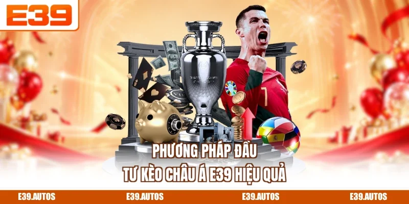 Phương pháp đầu tư kèo Châu Á E39 hiệu quả
