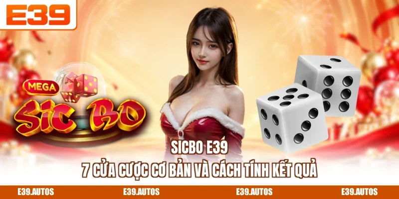 Sicbo E39 - 7 Cửa Cược Cơ Bản Và Cách Tính Kết Quả