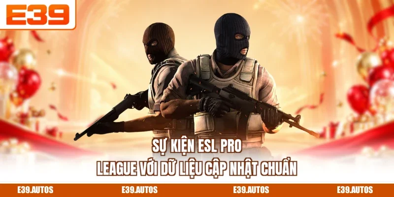 Sự kiện ESL Pro League với dữ liệu cập nhật chuẩn