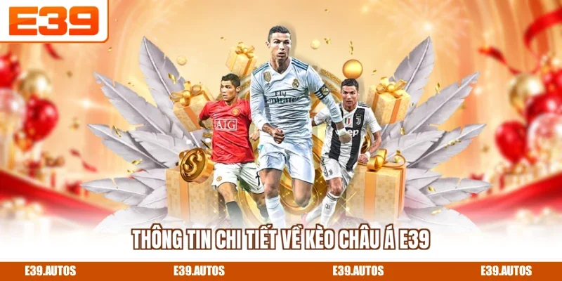 Thông tin chi tiết về kèo Châu Á E39