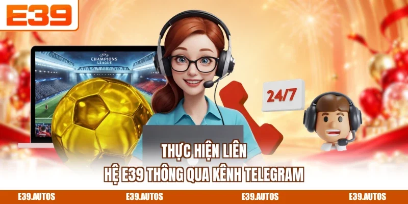 Thực hiện liên hệ E39 thông qua kênh Telegram
