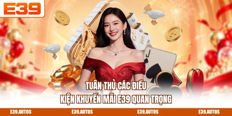 Tuân thủ các điều kiện khuyến mãi E39 quan trọng